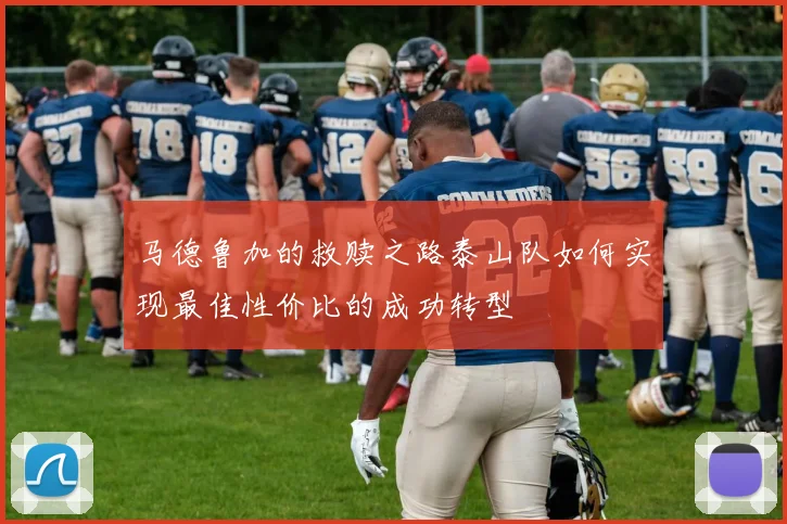 马德鲁加的救赎之路泰山队如何实现最佳性价比的成功转型